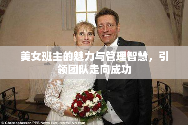 美女班主的魅力与管理智慧，引领团队走向成功