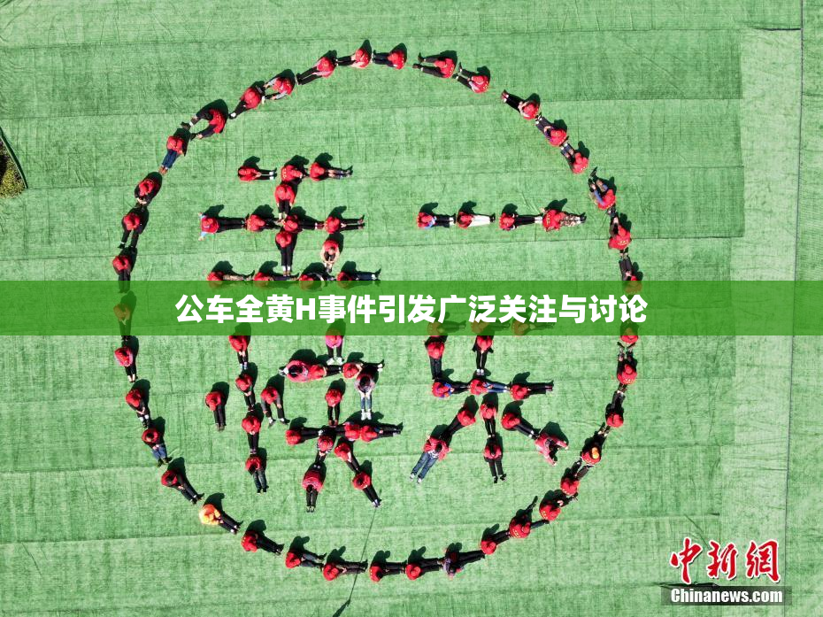 公车全黄H事件引发广泛关注与讨论