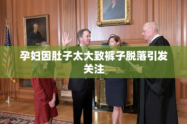 孕妇因肚子太大致裤子脱落引发关注