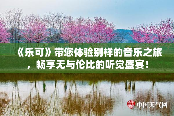《乐可》带您体验别样的音乐之旅，畅享无与伦比的听觉盛宴！