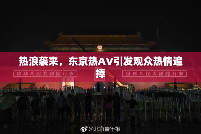 热浪袭来，东京热AV引发观众热情追捧