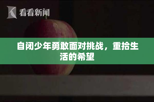 自闭少年勇敢面对挑战，重拾生活的希望