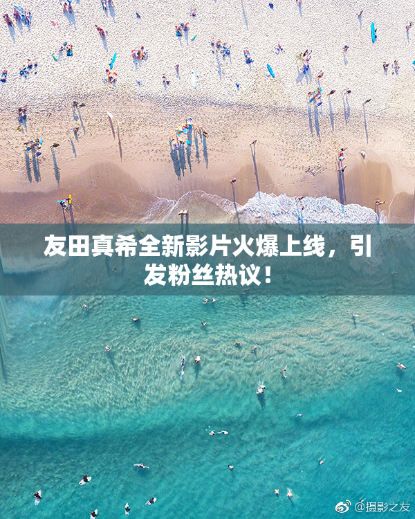 友田真希全新影片火爆上线，引发粉丝热议！