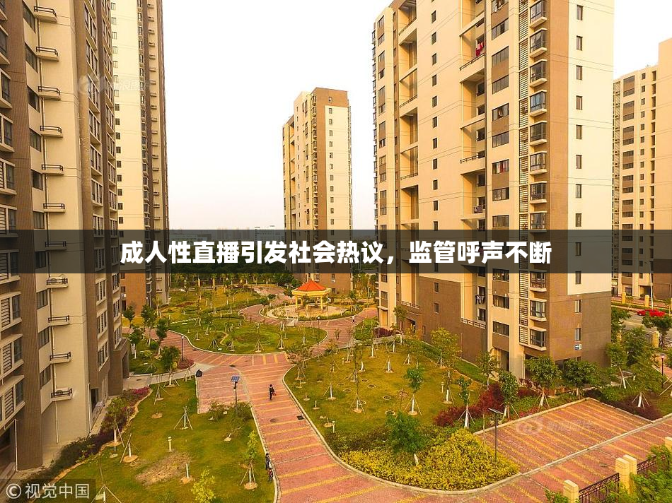 成人性直播引发社会热议，监管呼声不断