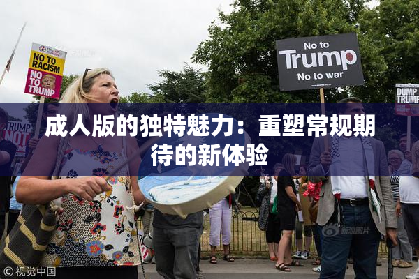 成人版的独特魅力：重塑常规期待的新体验