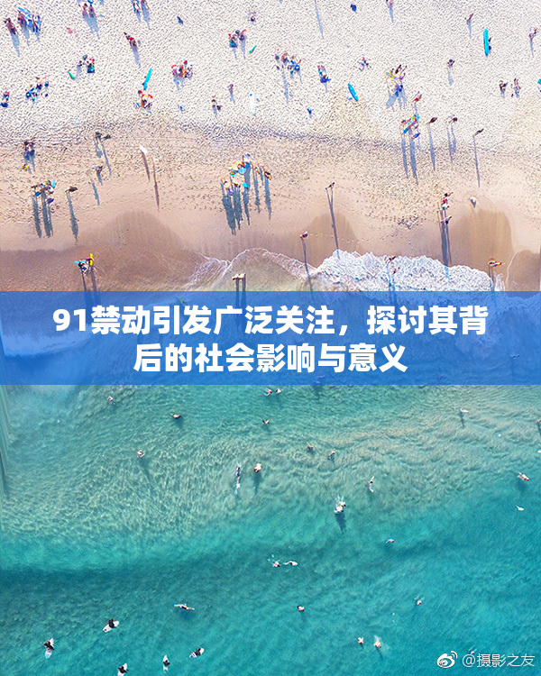 91禁动引发广泛关注，探讨其背后的社会影响与意义