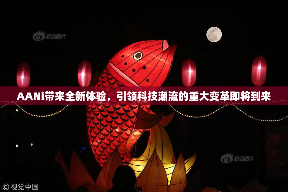 AANi带来全新体验，引领科技潮流的重大变革即将到来