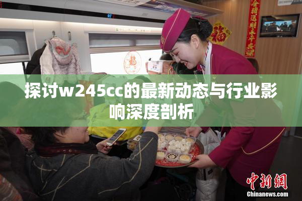 探讨w245cc的最新动态与行业影响深度剖析