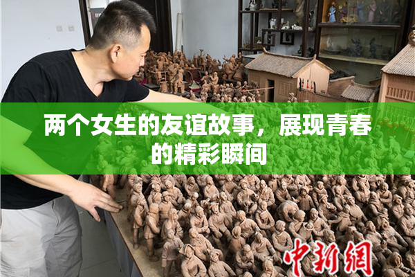 两个女生的友谊故事，展现青春的精彩瞬间