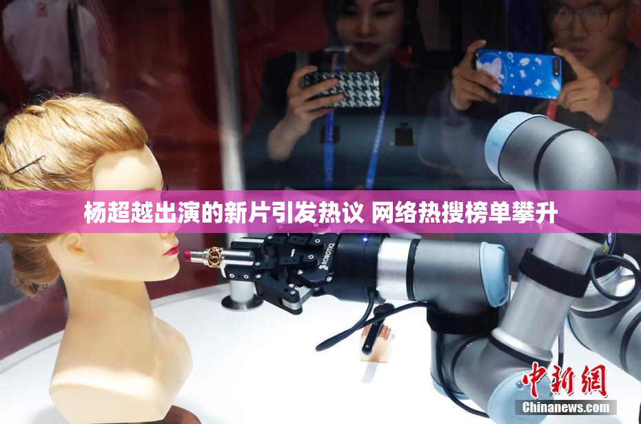 杨超越出演的新片引发热议 网络热搜榜单攀升