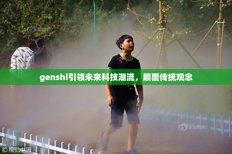 genshi引领未来科技潮流，颠覆传统观念