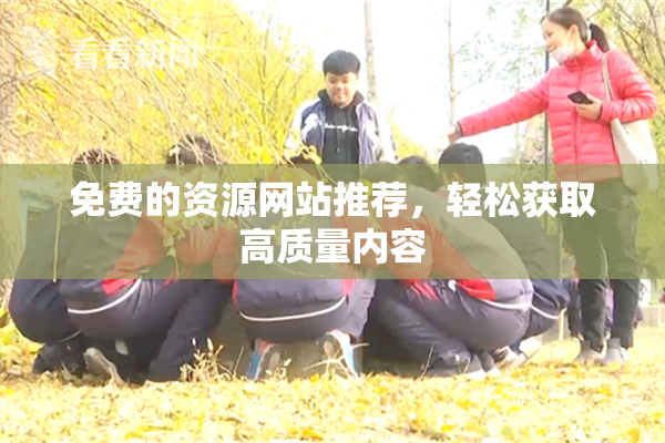 免费的资源网站推荐，轻松获取高质量内容