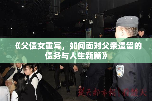 《父债女重写，如何面对父亲遗留的债务与人生新篇》