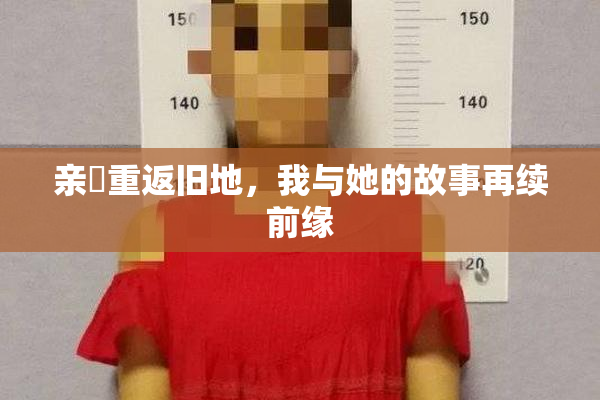 亲妺重返旧地，我与她的故事再续前缘