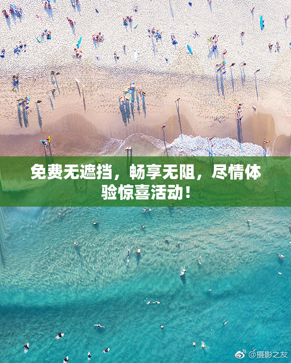 免费无遮挡，畅享无阻，尽情体验惊喜活动！