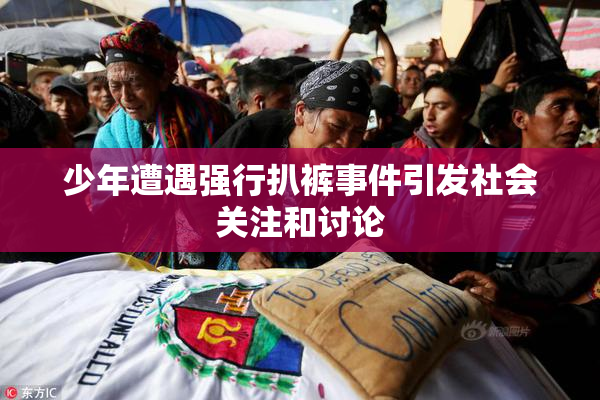 少年遭遇强行扒裤事件引发社会关注和讨论