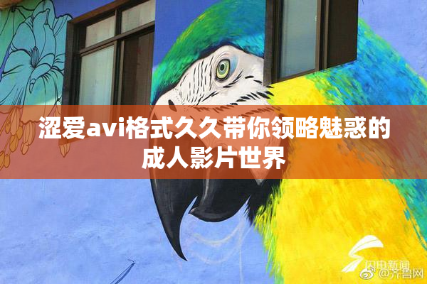 涩爱avi格式久久带你领略魅惑的成人影片世界