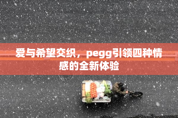 爱与希望交织，pegg引领四种情感的全新体验