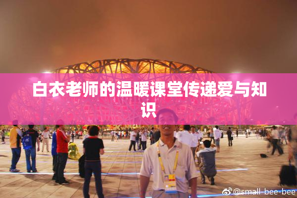 白衣老师的温暖课堂传递爱与知识