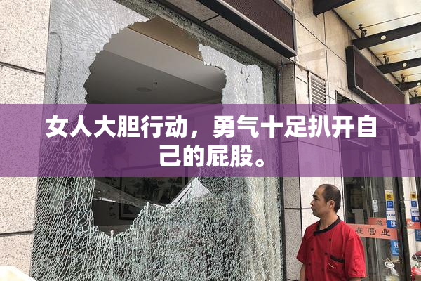 女人大胆行动，勇气十足扒开自己的屁股。