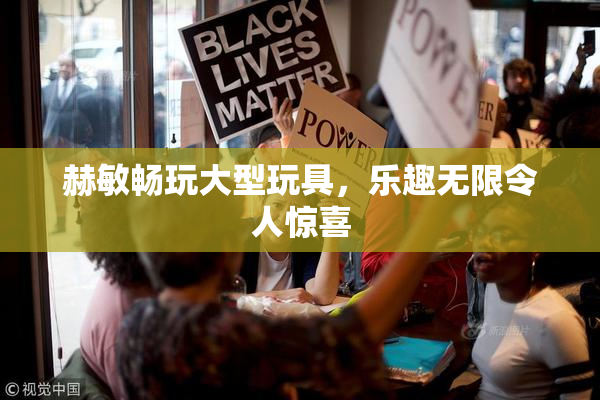 赫敏畅玩大型玩具，乐趣无限令人惊喜