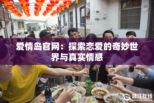 爱情岛官网：探索恋爱的奇妙世界与真实情感