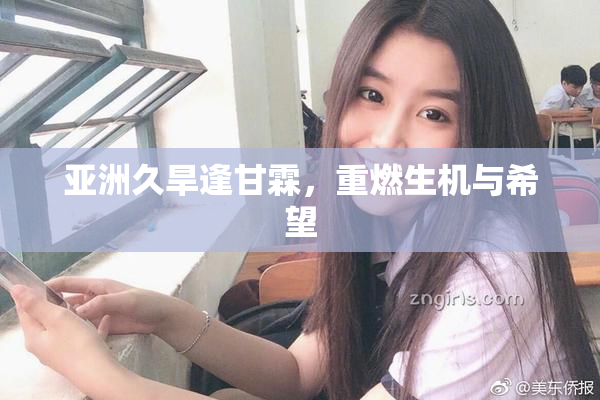 亚洲久旱逢甘霖，重燃生机与希望