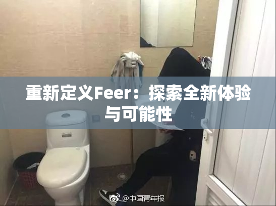 重新定义Feer：探索全新体验与可能性