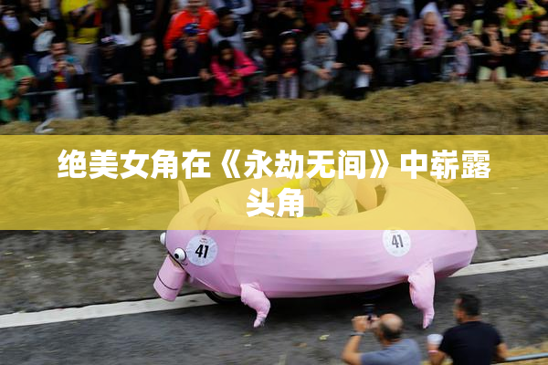 绝美女角在《永劫无间》中崭露头角
