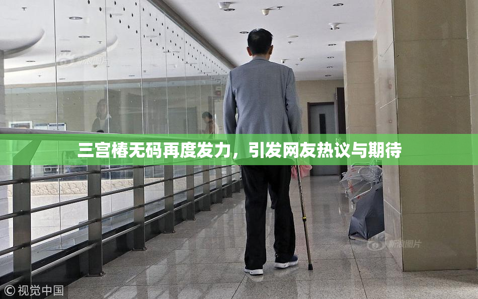 三宫椿无码再度发力，引发网友热议与期待