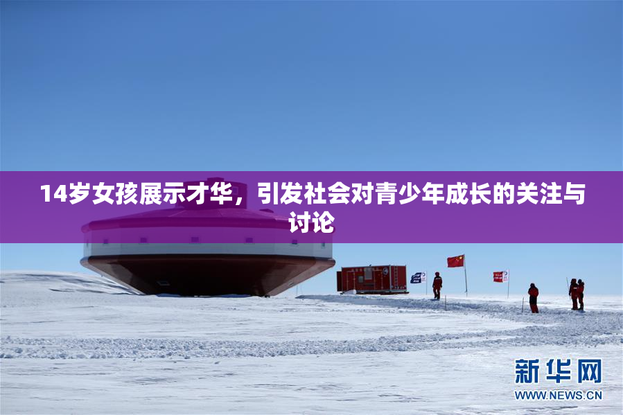14岁女孩展示才华，引发社会对青少年成长的关注与讨论