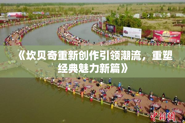 《坎贝奇重新创作引领潮流，重塑经典魅力新篇》