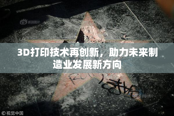 3D打印技术再创新，助力未来制造业发展新方向
