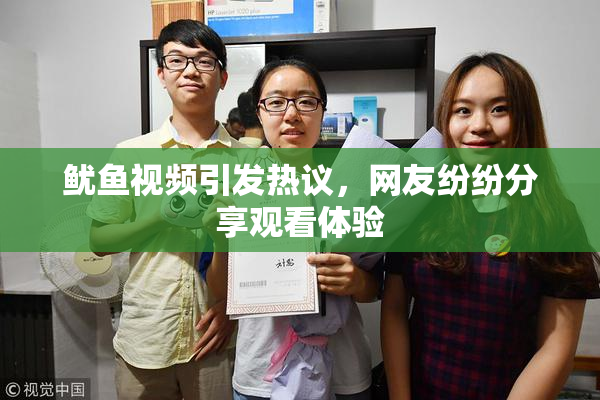 鱿鱼视频引发热议，网友纷纷分享观看体验