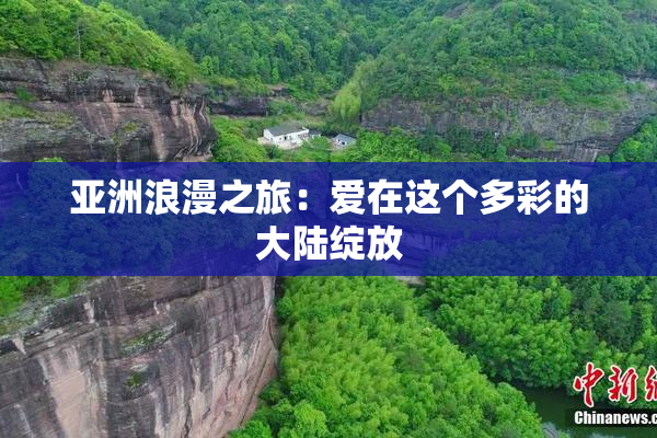 亚洲浪漫之旅：爱在这个多彩的大陆绽放