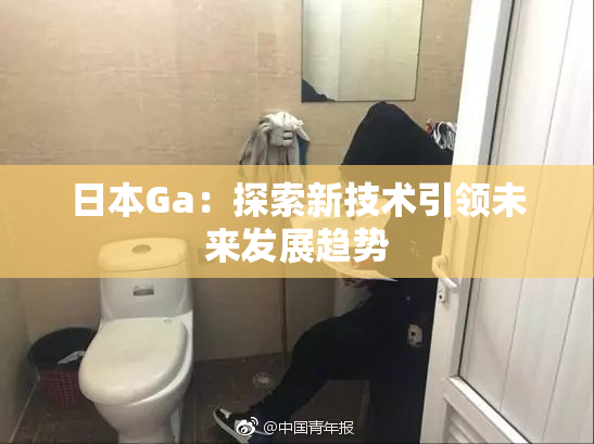 日本Ga：探索新技术引领未来发展趋势
