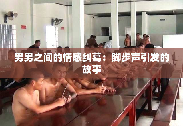 男男之间的情感纠葛：脚步声引发的故事