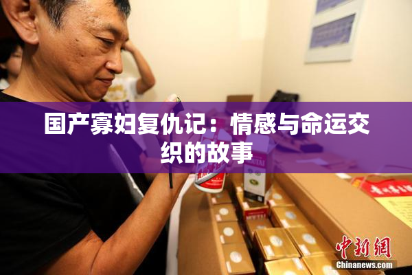 国产寡妇复仇记：情感与命运交织的故事