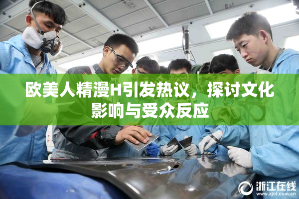欧美人精漫H引发热议，探讨文化影响与受众反应