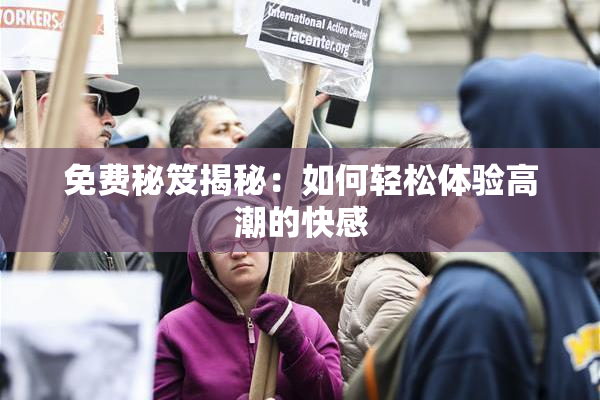 免费秘笈揭秘：如何轻松体验高潮的快感