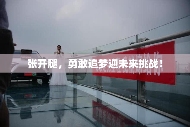 张开腿，勇敢追梦迎未来挑战！