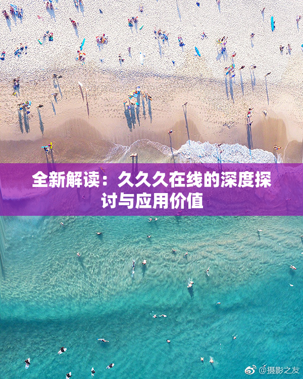 全新解读：久久久在线的深度探讨与应用价值
