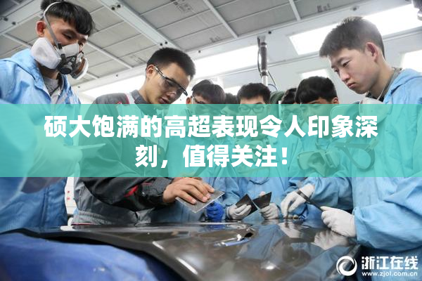 硕大饱满的高超表现令人印象深刻，值得关注！