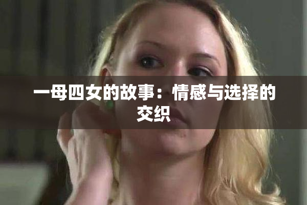 一母四女的故事：情感与选择的交织