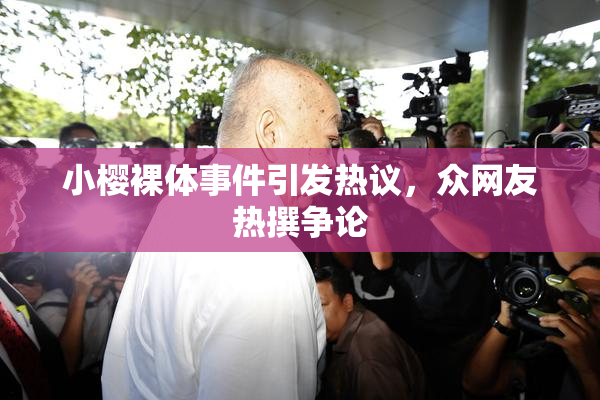 小樱裸体事件引发热议，众网友热撰争论