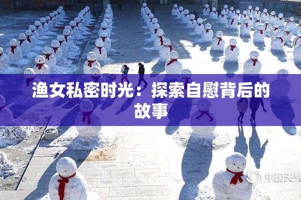 渔女私密时光：探索自慰背后的故事