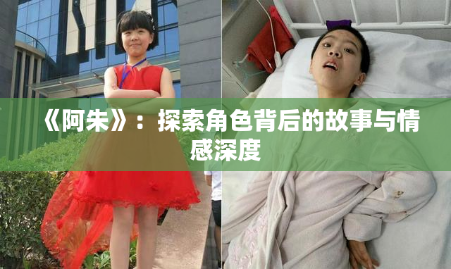 《阿朱》：探索角色背后的故事与情感深度