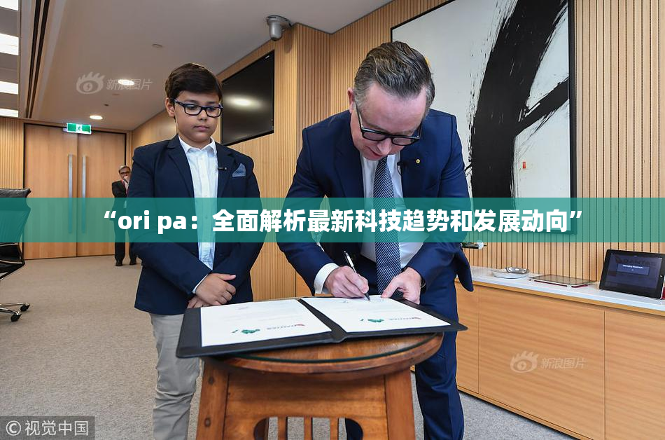 “ori pa：全面解析最新科技趋势和发展动向”