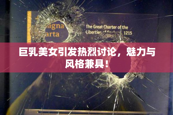 巨乳美女引发热烈讨论，魅力与风格兼具！