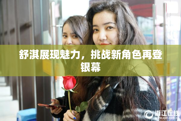舒淇展现魅力，挑战新角色再登银幕